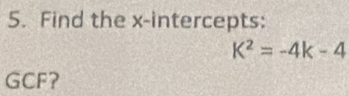 Find the x-intercepts:
K^2=-4k-4
GCF?