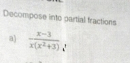 Decompose into partial fractions 
a)  (x-3)/x(x^2+3) 