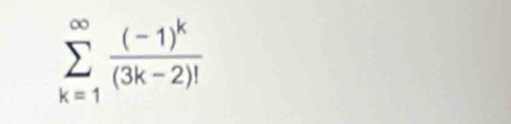 sumlimits _(k=1)^(∈fty)frac (-1)^k(3k-2)!