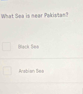 What Sea is near Pakistan?
Black Sea
Arabian Sea