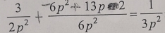  3/2p^2 + (-6p^2+13p-2)/6p^2 = 1/3p^2 