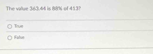 The value 363.44 is 88% of 413?
True
False