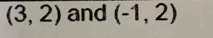 (3,2) and (-1,2)