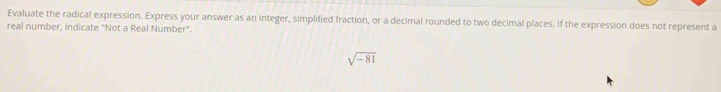 Evaluate the radical expression. Express your answer as an integer, simplified fraction, or a decimal rounded to two decimal places. If the expression does not represent a 
real number, indicate "Not a Real Number".
sqrt(-81)