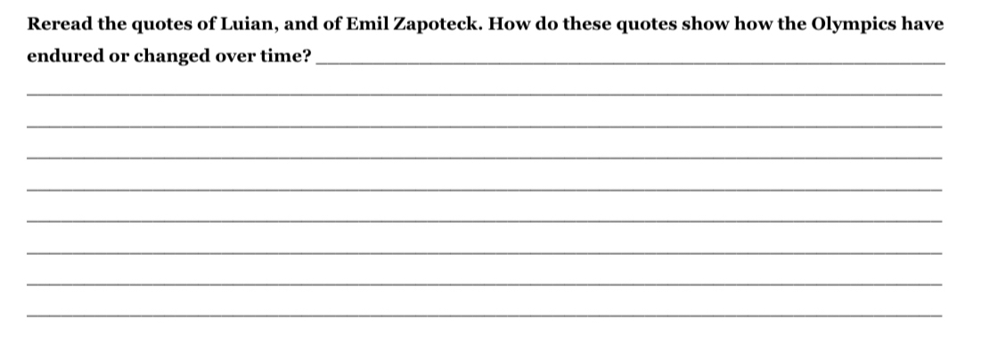 Reread the quotes of Luian, and of Emil Zapoteck. How do these quotes show how the Olympics have 
endured or changed over time?_ 
_ 
_ 
_ 
_ 
_ 
_ 
_ 
_