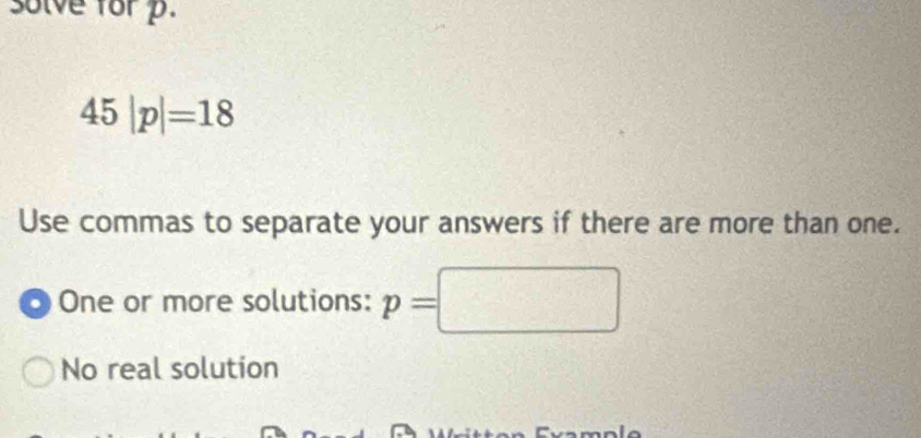 solve for p.
45|p|=18
Use commas to separate your answers if there are more than one. 
One or more solutions: p=□ □^((□)°)□  
No real solution