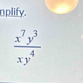 nplify.
 x^7y^3/xy^4 