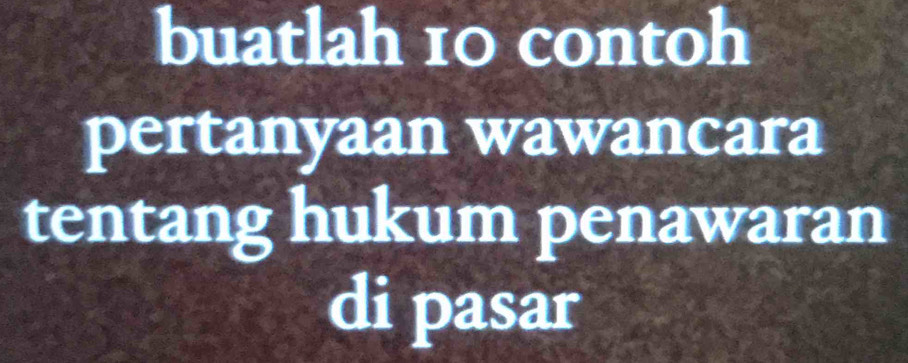 buatlah 10 contoh 
pertanyaan wawancara 
tentang hukum penawaran 
di pasar