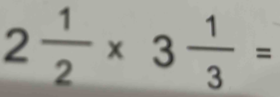 2 1/2 * 3 1/3 =