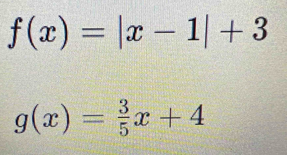 f(x)=|x-1|+3
g(x)= 3/5 x+4