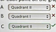 A Quadrant II ×
B Quadrant I ; ×
C Quadrant II