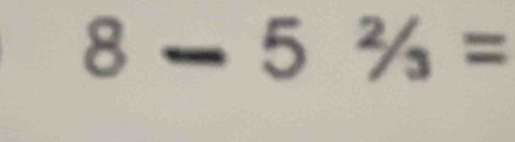 8-5^2/_3=