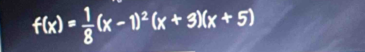 f(x)= 1/8 (x-1)^2(x+3)(x+5)