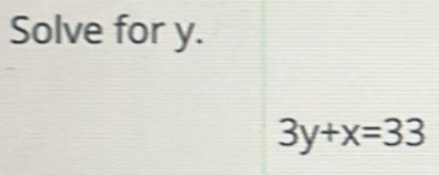 Solve for y.
3y+x=33