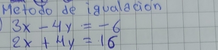 Meto do de iqualation
3x-4y=-6
2x+4y=16