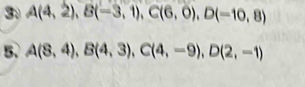 3 A(4,2), B(-3,1), C(6,0), D(-10,8)
5. A(8,4), B(4,3), C(4,-9), D(2,-1)