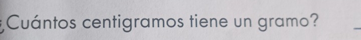 Cuántos centigramos tiene un gramo?