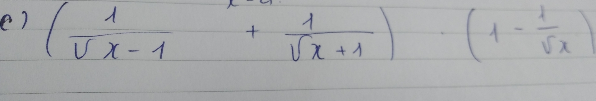 ( 1/sqrt(x-1) + 1/sqrt(x+1) )· (1- 1/sqrt(x) )