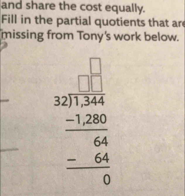 and share the cost equally. 
Fill in the partial quotients that are 
missing from Tony's work below. 
beginarrayr □ □  303 24243280 -24 hline 0endarray