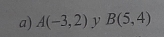 A(-3,2) y B(5,4)