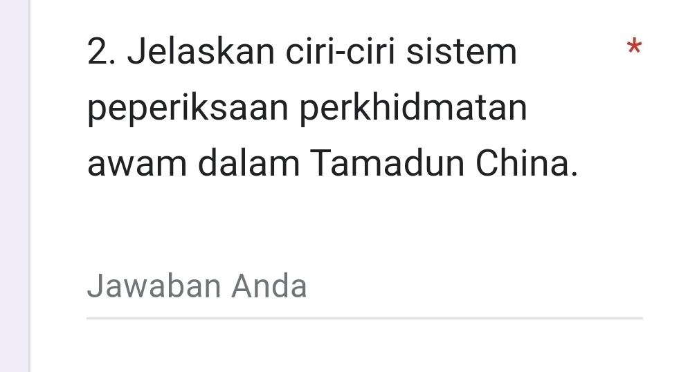 Jelaskan ciri-ciri sistem 
* 
peperiksaan perkhidmatan 
awam dalam Tamadun China. 
Jawaban Anda