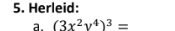 Herleid: 
a. (3x^2y^4)^3=