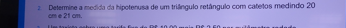 Determine a medida da hipotenusa de um triângulo retângulo com catetos medindo 20
cm e 21 cm.