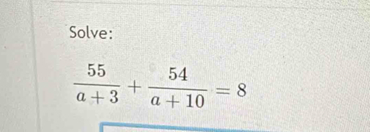 Solve:
 55/a+3 + 54/a+10 =8