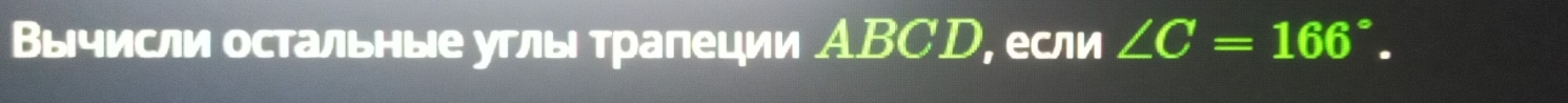 Βычисли остальные углы рапеции АBCD, если ∠ C=166°.