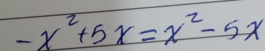 -x^2+5x=x^2-5x