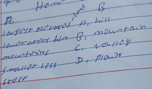 Home 
A. 
hand B 
lompert evevotod A, hill 
lower aner bln B, mountan 
mountoins C. asilloy 
smallor less o, pla 
StOop