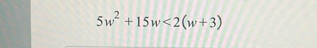 5w^2+15w<2(w+3)