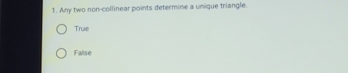 Any two non-collinear points determine a unique triangle.
True
False