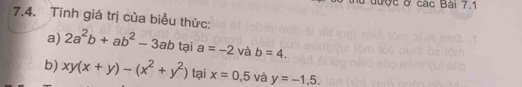 lược ở các Bài 7.1 
7.4. Tính giá trị của biểu thức: 
a) 2a^2b+ab^2-3ab tại a=-2 và b=4. 
b) xy(x+y)-(x^2+y^2) tại x=0,5 và y=-1,5.