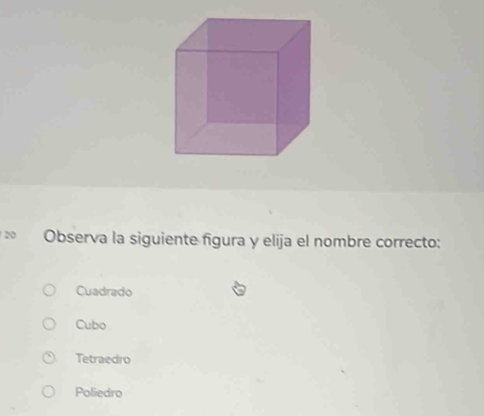 Observa la siguiente figura y elija el nombre correcto:
Cuadrado
Cubo
Tetraedro
Poliedro