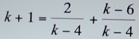 k+1= 2/k-4 + (k-6)/k-4 