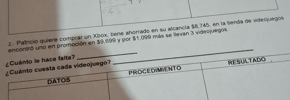 2.- Patricio quiere comprar un Xbox, tiene ahorrado en su alcancía $8,745, en la tienda de videojuegos 
promoción en $9,699 y por $1,099 más se llevan 3 videojuegos.