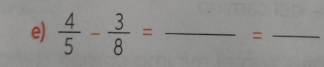  4/5 - 3/8 = _ 
_=