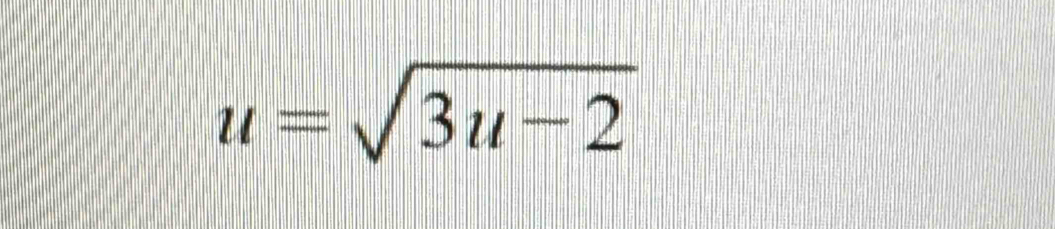 u=sqrt(3u-2)