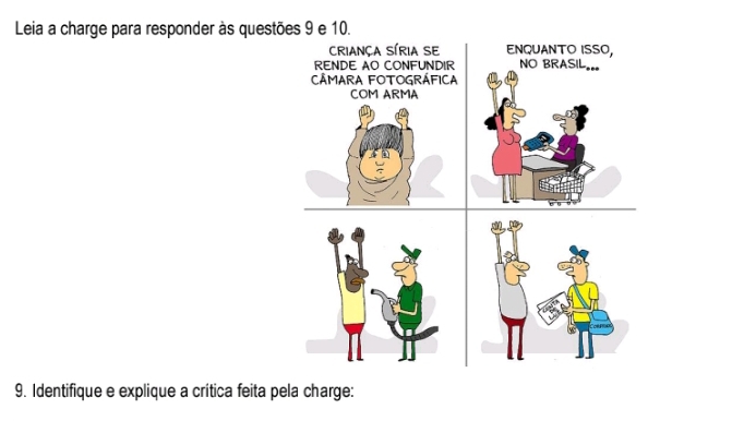 Leia a charge para responder às questões 9 e 10. 
CRIANÇA SÍRIA SE ENQUANTO ISSO, 
RENDE AO CONFUNDIR 
CÂMARA FOTOGRÁFICA 
COM ARMA 
9. Identifique e explique a crítica feita pela charge: