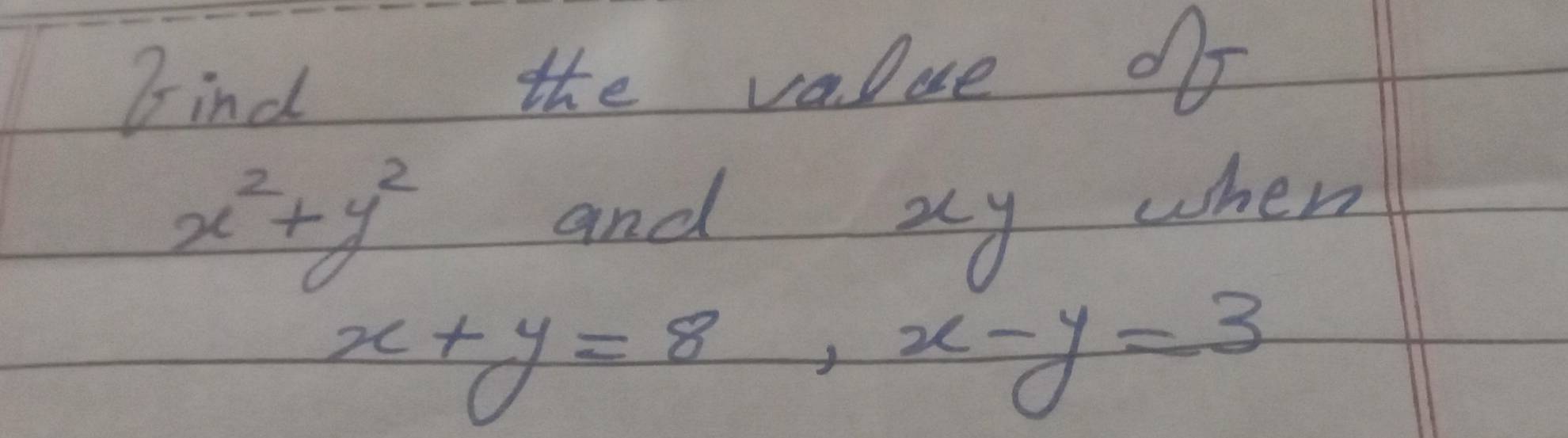 Bind the value of
x^2+y^2
and xy when
x+y=8, x-y=3