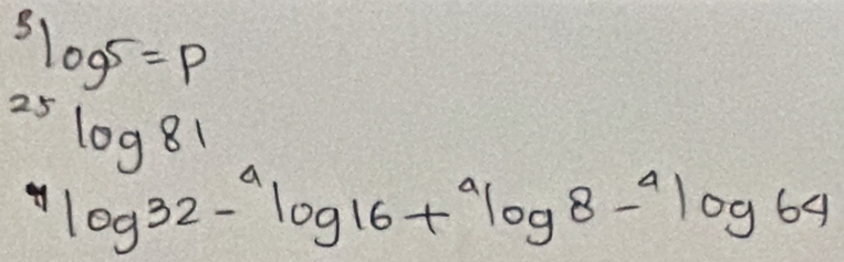 ^3log 5=p^(25)log 81^7log 32-^9log 16+^9log 8-^4log 64