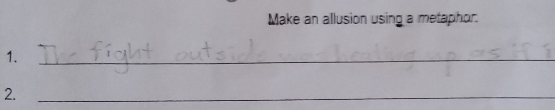 Make an allusion using a metaphor. 
1. 
_ 
2. 
_