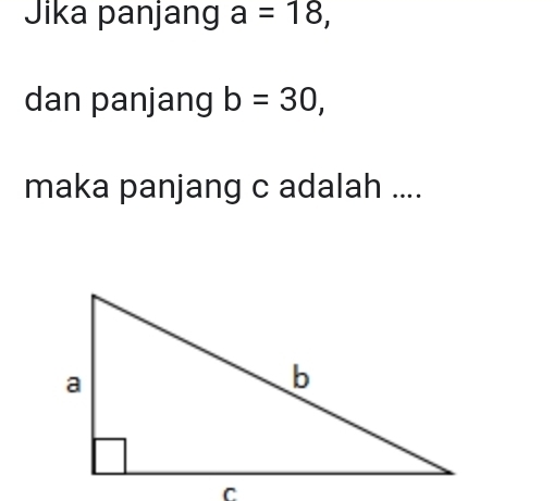 Jika panjang a=18, 
dan panjang b=30, 
maka panjang c adalah ....