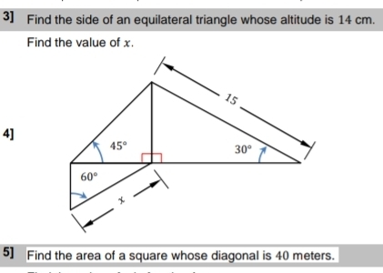 3] Find the side of an equilateral triangle whose altitude is 14 cm.
Find the value of x.
4]
5] Find the area of a square whose diagonal is 40 meters.