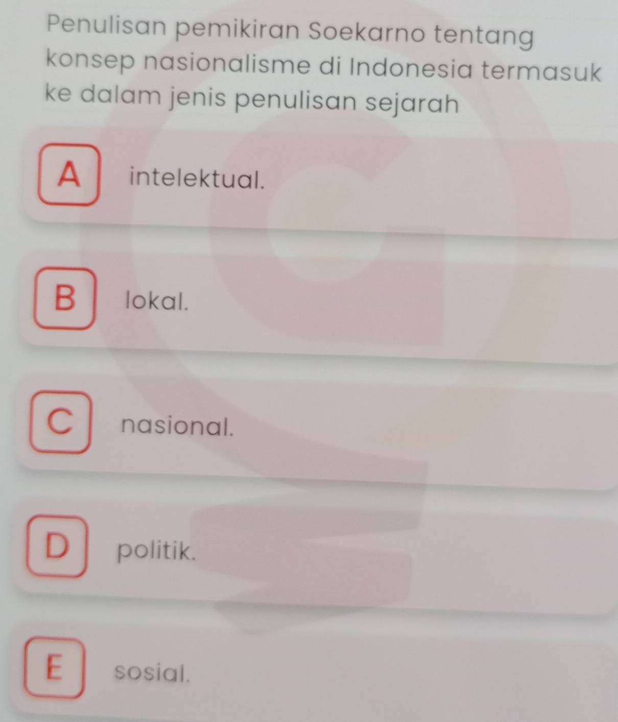 Penulisan pemikiran Soekarno tentang
konsep nasionalisme di Indonesia termasuk
ke dalam jenis penulisan sejarah
A、 intelektual.
B lokal.
C nasional.
D politik.
E sosial.