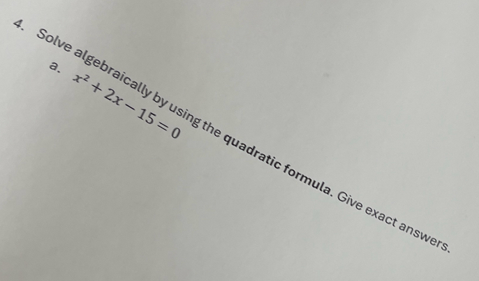 x^2+2x-15=0
Solve algebraically by using the quadratic formula. Give exact ansv