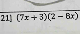 21] (7x+3)(2-8x)