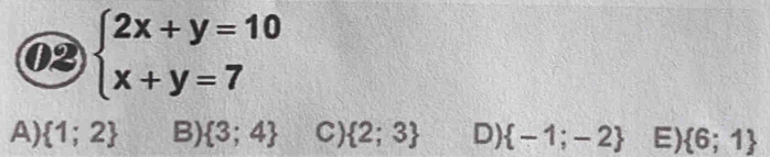 02 beginarrayl 2x+y=10 x+y=7endarray.
A)  1;2 B)  3;4 C)  2;3 D)  -1;-2 E)  6;1