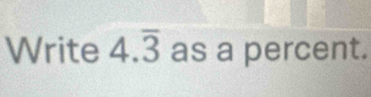 Write 4.overline 3 as a percent.